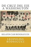 De Cruz del Eje a Washington: relatos casi biograficos: De Cruz del Eje a Washington: relatos casi biograficos (Relatos para ser contados) (Spanish Edition)