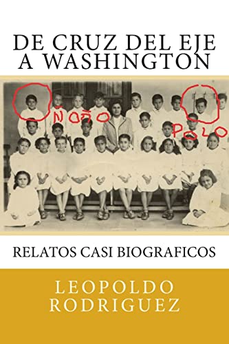 De Cruz del Eje a Washington: relatos casi biograficos: De Cruz del Eje a Washington: relatos casi biograficos (Relatos para ser contados) (Spanish Edition)