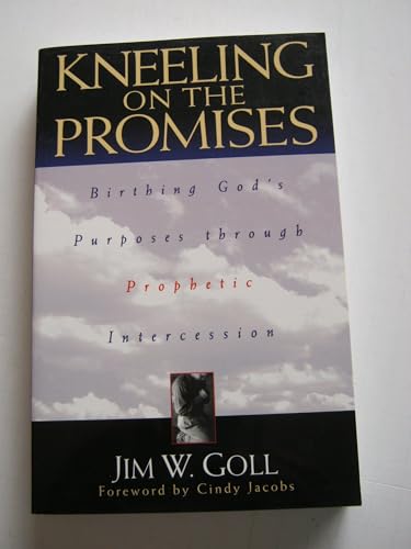 Kneeling on the Promises: Birthing God’s Purposes through Prophetic Intercession