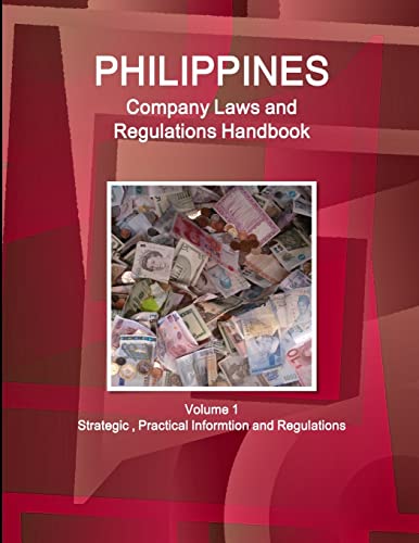 Philippines Company Laws and Regulations Handbook Volume 1 Strategic, Practical Informtion and Regulations (World Business and Investment Library)
