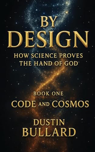 BY DESIGN: HOW SCIENCE PROVES THE HAND OF GOD BOOK 1: CODE AND COSMOS