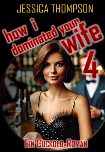How I dominated your wife: Ein BDSM-Roman über Dominanz
