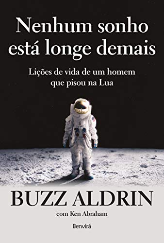 Nenhum sonho está longe demais: lições de vida de um homem que pisou na Lua