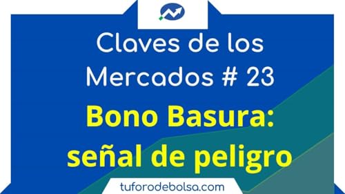 Los Bonos Basura alertan | Las claves de los Mercados (23)