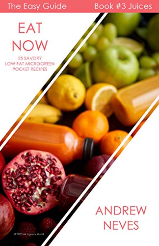 Eat Now! Microgreen Juices: 25 Savory Pocket Recipes (The Easy