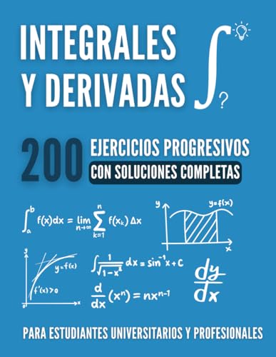 CÁLCULO ESENCIAL : Integrales y Derivadas: 200 Ejercicios Progresivos con Soluciones Completas p...