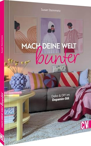 DIY-Buch – Mach deine Welt bunter. Interior design mit knalligen Farben: Deko & DIY im Dopamin-Stil. Farbenfroh wohnen. DAS Buch zum Trend