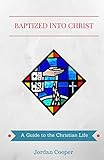Baptized into Christ: A Guide to the Christian Life