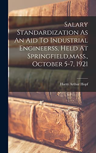 Salary Standardization As An Aid To Industrial Engineerss, Held At Springfield, mass., October 5-7, 1921