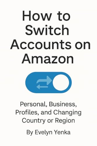 How to Switch Accounts on Amazon : Personal, Business, Profiles, and Changing Country or Region (English Edition)