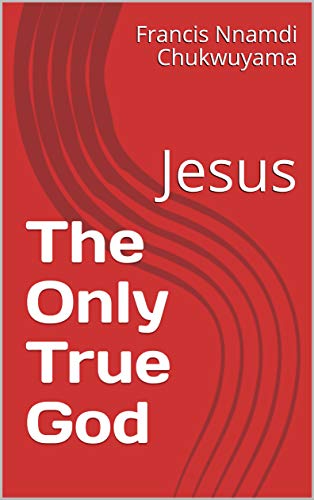 The Only True God: Jesus