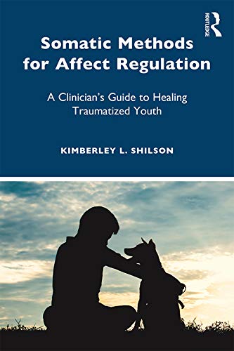 Somatic Methods for Affect Regulation: A Clinician’s Guide to Healing Traumatized Youth      1st Edition, Kindle Edition