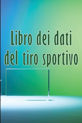 Libro dei dati del tiro sportivo: Regalo perfetto per registrare data, ora, luogo, arma, tipo di cannocchiale, munizioni, distanza, polvere, innesco, ottone, pagine di diagrammi