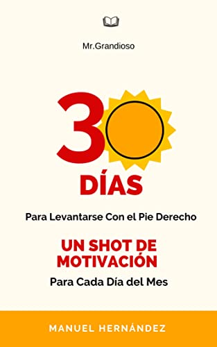 30 Días Para Levantarse Con el Pie Derecho: Un shot de motivación para cada día del mes
