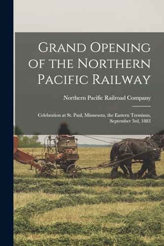 Grand Opening of the Northern Pacific Railway: Celebration at St. Paul, Minnesota, the Eastern Terminus, September 3rd, 1883