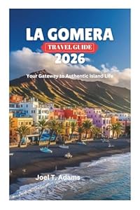 LA GOMERA TRAVEL GUIDE 2026: Your Gateway to Authentic Island Life