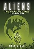 Aliens: The Video Games: An Unofficial Guide