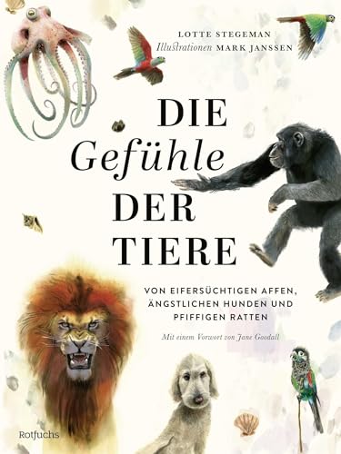 Die Gefühle der Tiere: Von eifersüchtigen Affen, ängstlichen Hunden und pfiffigen Ratten: Kinderbuch ab 8 Jahre mit fotorealistischen Illustrationen