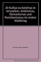 Al-Kulliya As-Salahiya in Jerusalem: Arabismus, Osmanismus Und Panislamismus Im Ersten Weltkrieg 3447049812 Book Cover