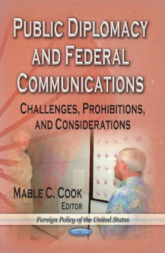 Public Diplomacy and Federal Communications: Challenges, Prohibitions, and Considerations (Foreign Policy of the United States)