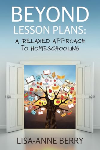 Beyond Lesson Plans: A Relaxed Approach to Homeschooling Beyond Lesson Plans: A Relaxed Approach to Homeschooling