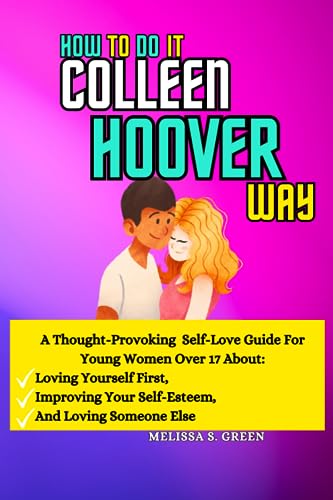 How To Do It Colleen Hoover Way: A Thought-Provoking Self-Love Guide for Young Women Over 17 About Loving Yourself First, Improving Your Self-Esteem and Loving Someone Else
