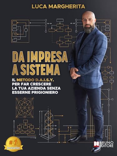 Da Impresa A Sistema: Il metodo D.A.I.S.Y. per far crescere la tua azienda senza esserne prigioniero (Italian Edition)