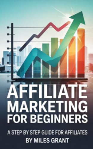 Affiliate Marketing for Beginners: A step by step guide for affil...