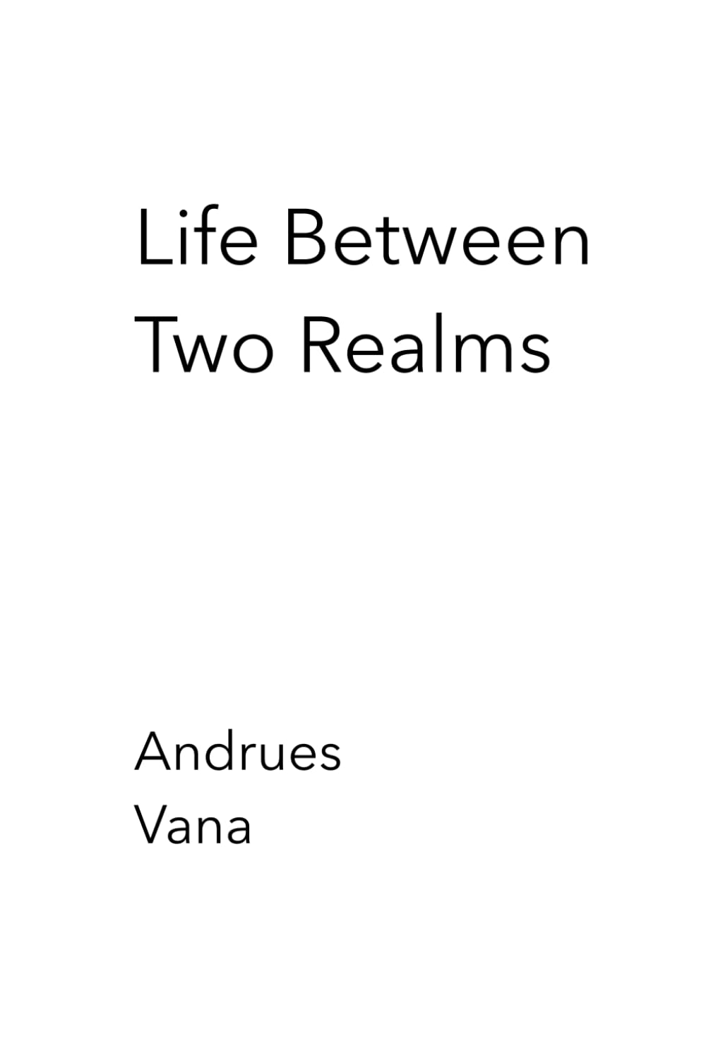 LIFE BETWEEN TWO REALMS: The Mechanics of the Universe and the Essence of Source.