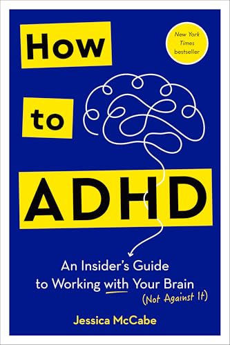 How to ADHD: An Insider's Guide to Working with Your Brain (Not Against It)