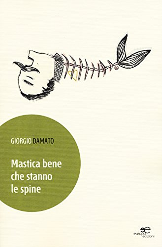 Mastica bene che stanno le spine. Forsepoesie di una generazione senza eccessivi stimoli alla sopravvivenza Mastica bene che stanno le spine. Forsepoesie di una generazione senza eccessivi stimoli alla sopravvivenza