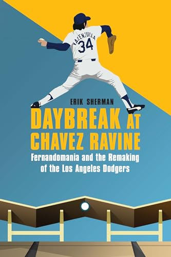 Daybreak at Chavez Ravine: Fernandomania and the Remaking of the Los Angeles Dodgers