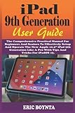 iPad 9 Generation User Guide: The Comprehensive Practical Manual For Beginners And Seniors To...