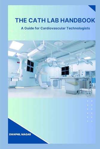 The Cath Lab Handbook: A Practical Guide for Cardiovascular Technologists & Students