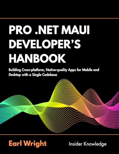 Pro .Net Maui Developer’s Handbook : Building Cross-platform, Native-quality Apps for Mobile and Desktop with a Single Codebase