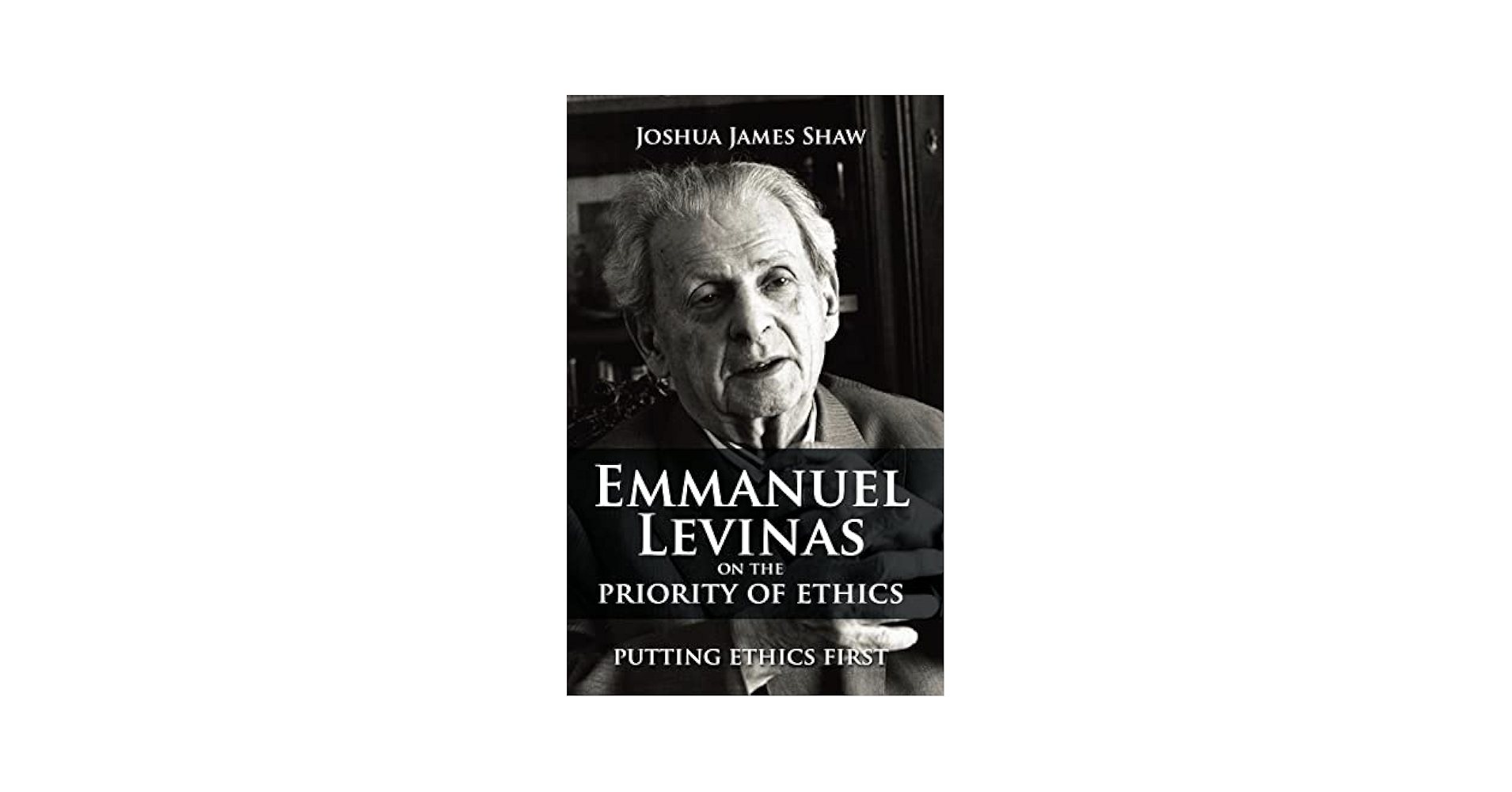 Emmanuel Levinas on the Priority of Ethics: Putting Ethics