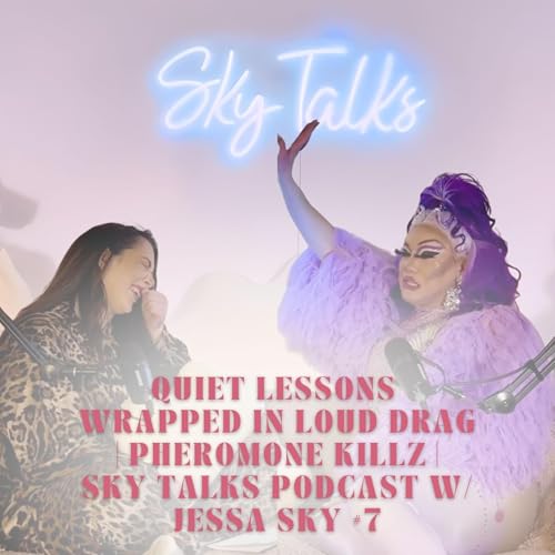 Quiet Lessons Wrapped in Loud Drag I Pheromonekillz I Sky Talks Podcast W/ Jessa Sky #7