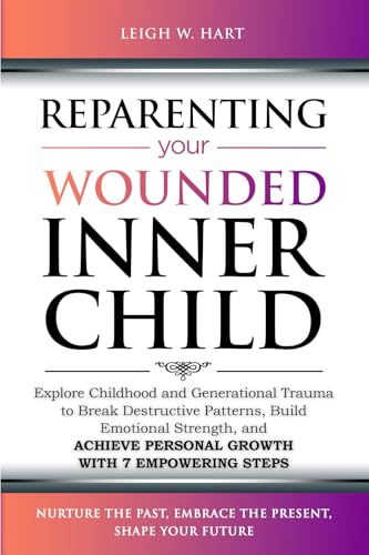 Reparenting Your Wounded Inner Child: Explore Childhood and...