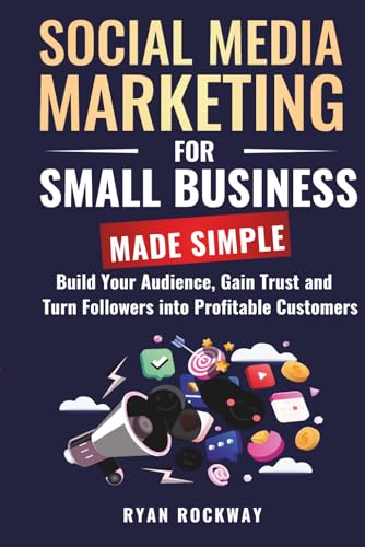 Social Media Marketing for Small Business Made Simple: :: Build Your Audience, Gain Trust and Turn Followers into Profitable Customers