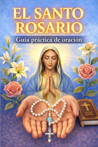 El Santo Rosario: Guia Practica de oración
