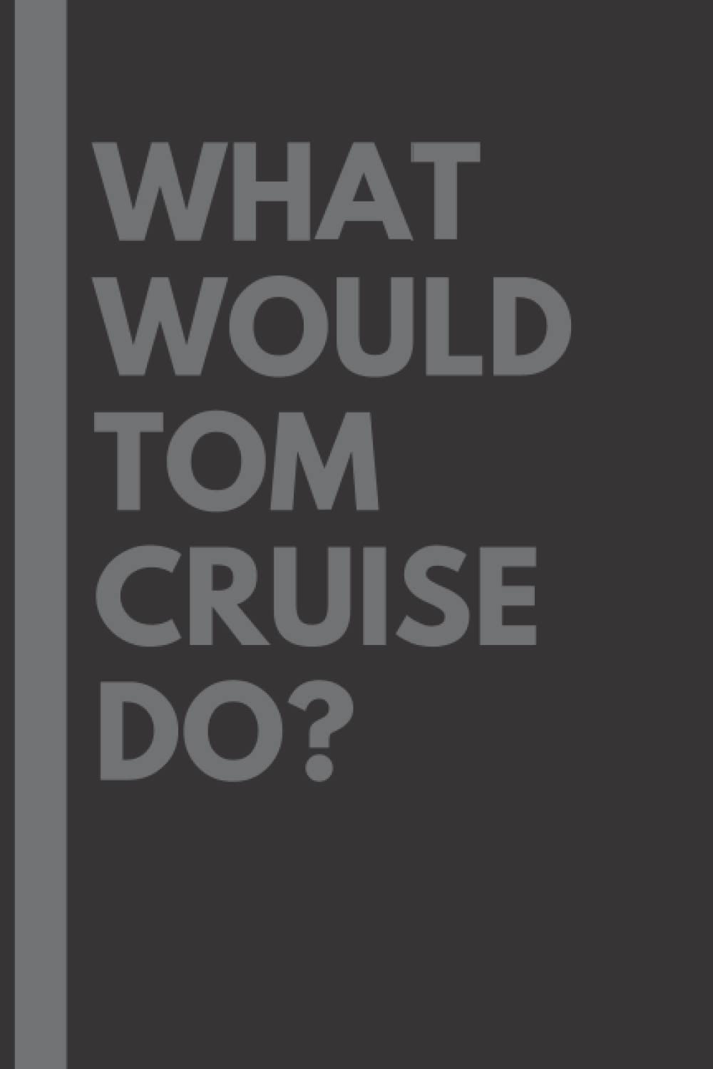 What Would Tom Cruise Do?: Lined Journal Notebook, perfect gift for all Tom Cruise fans - 6x9 inches - 110pages