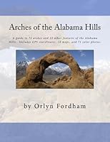 Arches of the Alabama Hills: A guide to 72 arches and 23 other features of the Alabama Hills.  Includes GPS coordinates, 10 maps, and 71 color photos. 1493636146 Book Cover