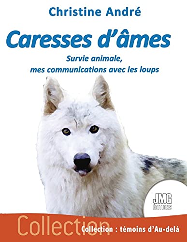 Caresses d'âmes: Survie animale, mes communications avec les loups