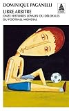  Libre arbitre: Onze histoires loyales ou déloyales du football mondial