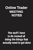 Online Trader Meeting Notes The stuff I have to do instead of doing the things that actually need to get done: Blank Lined Notebook / Journal Gift Idea