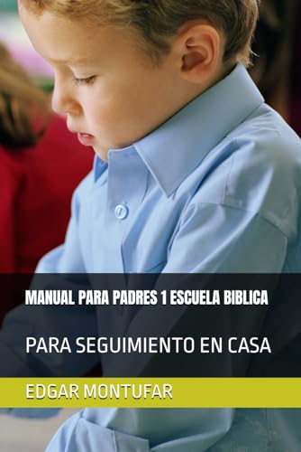 MANUAL PARA PADRES 1 ESCUELA BIBLICA: PARA SEGUIMIENTO EN CASA