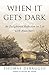 When It Gets Dark: An Enlightened Reflection on Life with Alzheimer's