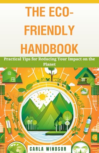 The Eco-Friendly Handbook: Practical Tips for Reducing Your Impact on the Planet