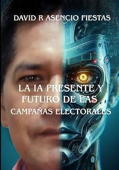 Paperback LA IA PRESENTE Y FUTURO DE LAS CAMPAÑAS ELECTORALES (Spanish Edition) [Spanish] Book