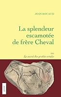 La splendeur escamotée de frère Cheval ou le secret des grottes ornées 2246815673 Book Cover